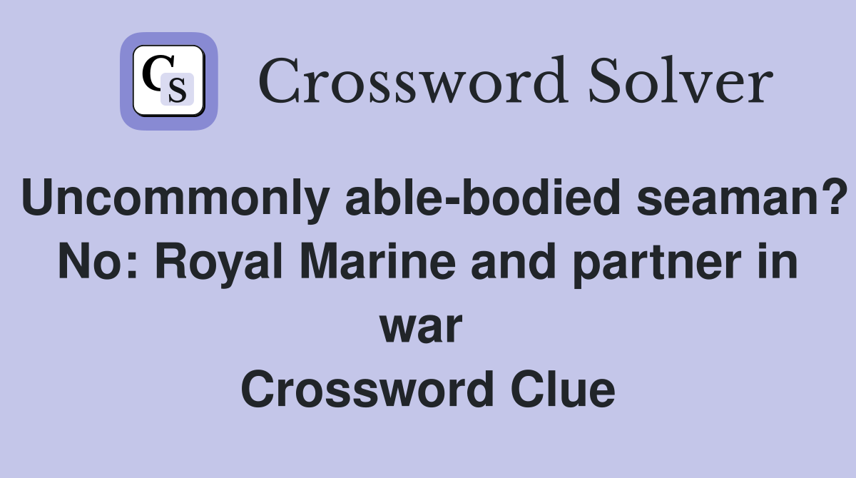 Uncommonly able-bodied seaman? No: Royal Marine and partner in war  Crossword Clue