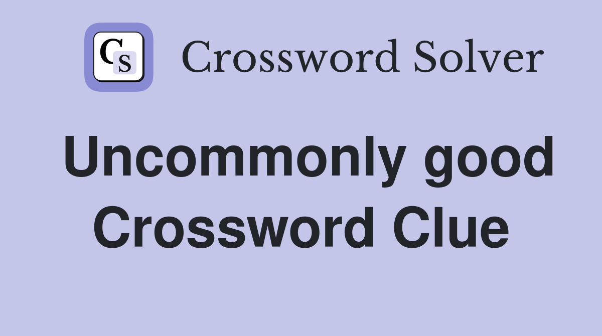 Uncommonly good Crossword Clue