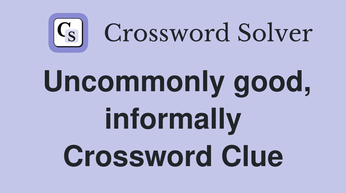 Uncommonly good, informally Crossword Clue
