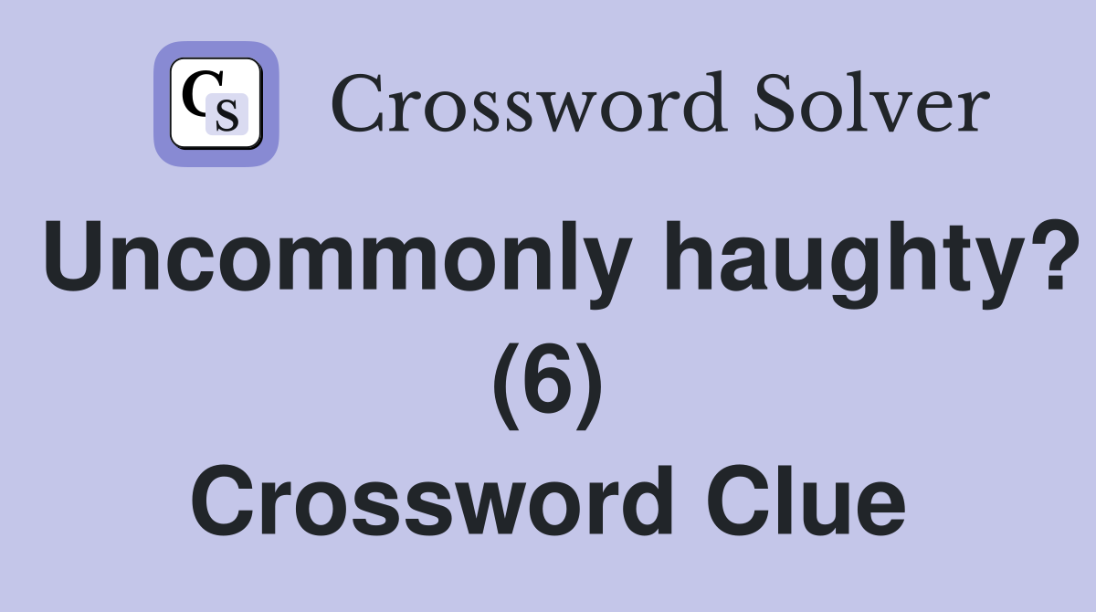 Uncommonly haughty? (6) Crossword Clue