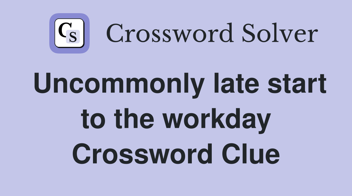 Uncommonly late start to the workday Crossword Clue