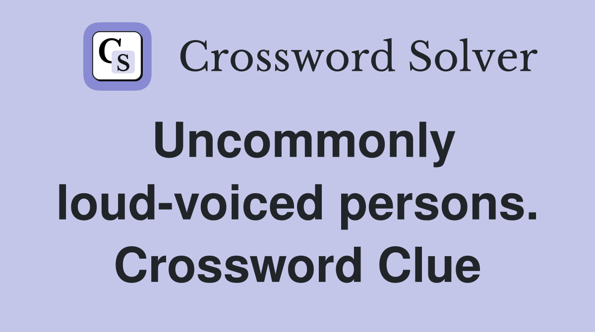 Uncommonly loud-voiced persons. Crossword Clue