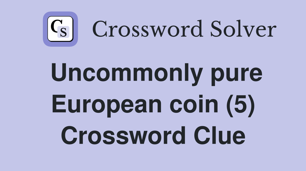 Uncommonly pure European coin (5) Crossword Clue