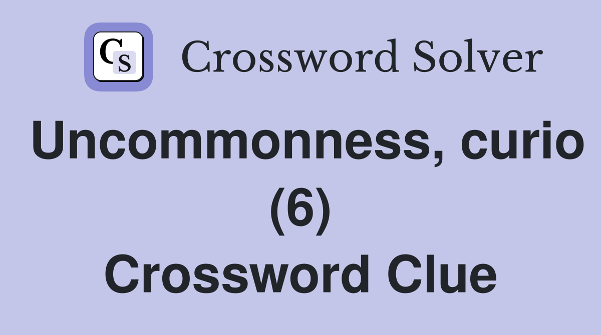 Uncommonness, curio (6) Crossword Clue