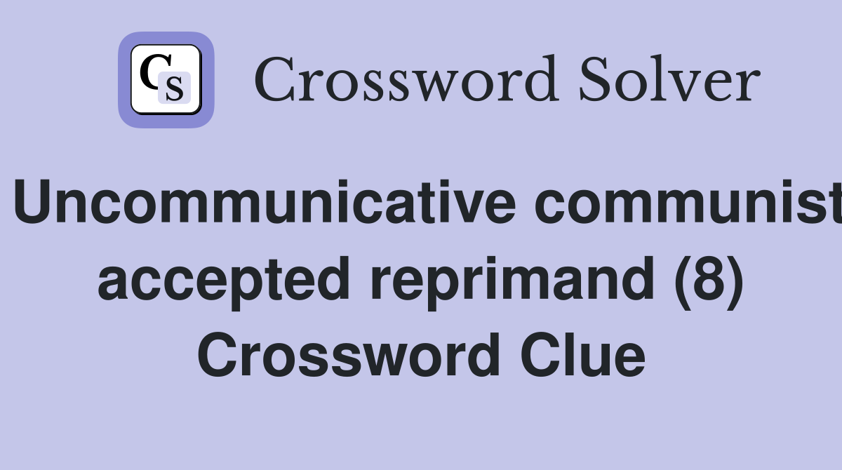 Uncommunicative communist accepted reprimand (8) Crossword Clue