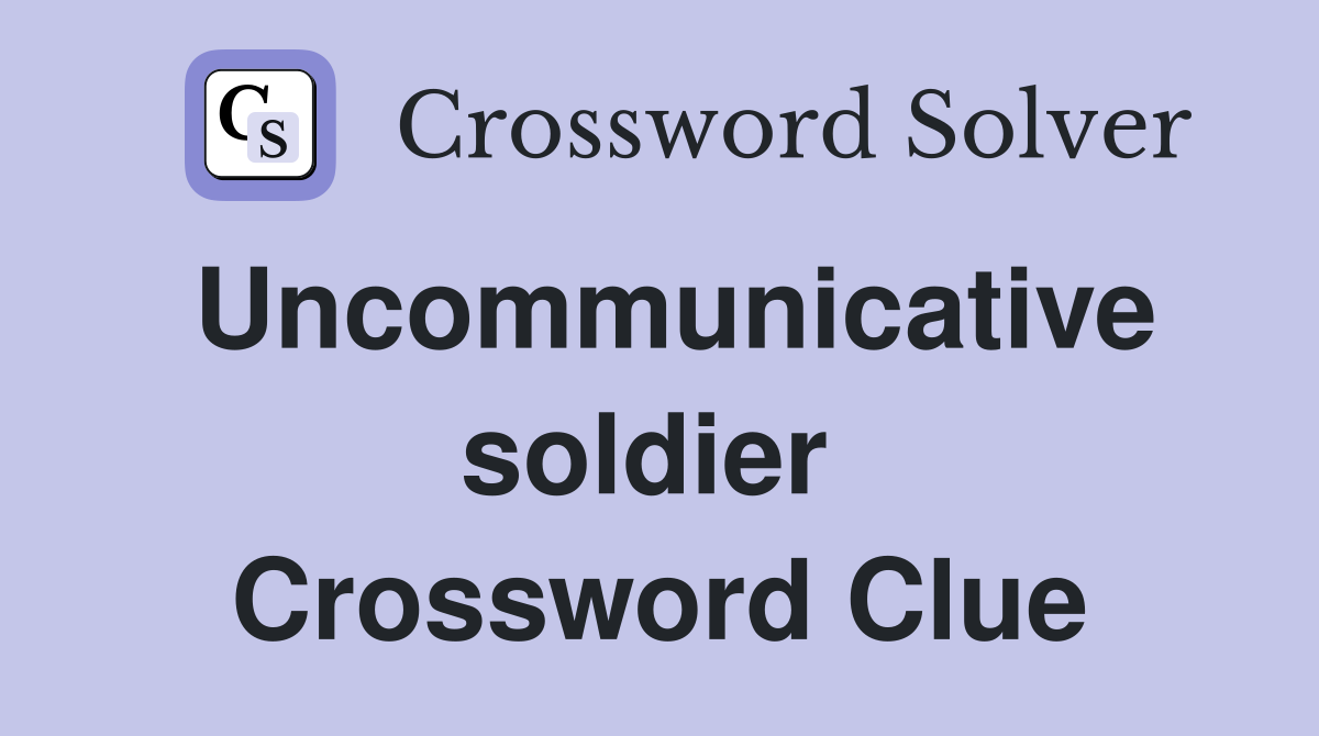 Uncommunicative soldier  Crossword Clue
