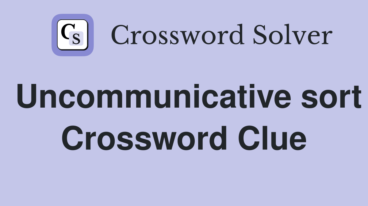 Uncommunicative sort Crossword Clue