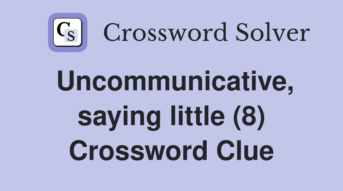 Uncommunicative, saying little (8) Crossword Clue