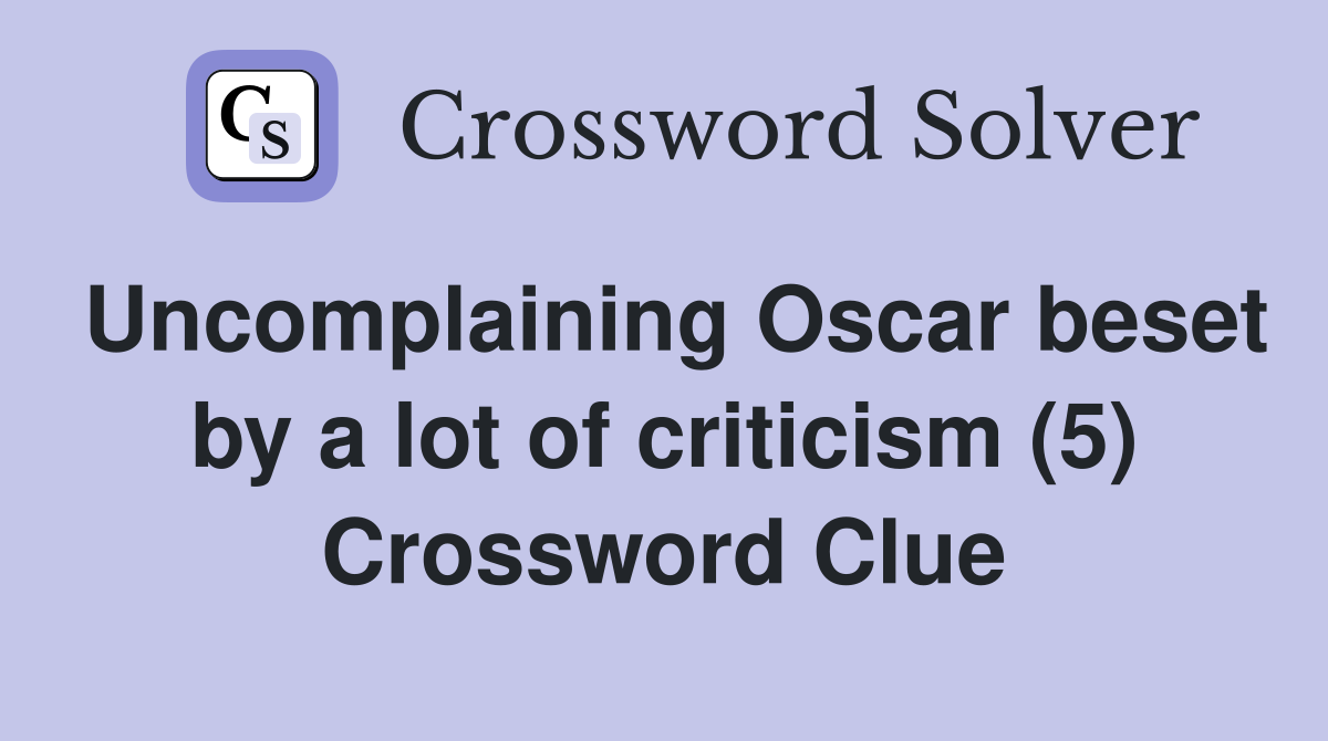 Uncomplaining Oscar beset by a lot of criticism (5) Crossword Clue