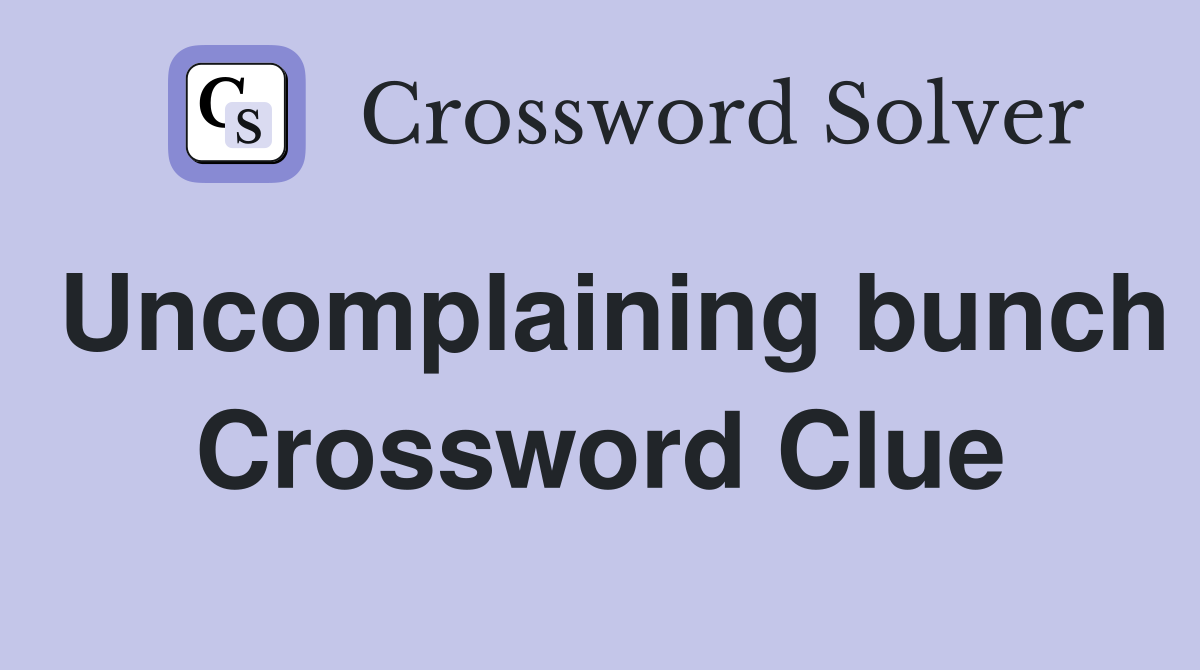 Uncomplaining bunch Crossword Clue