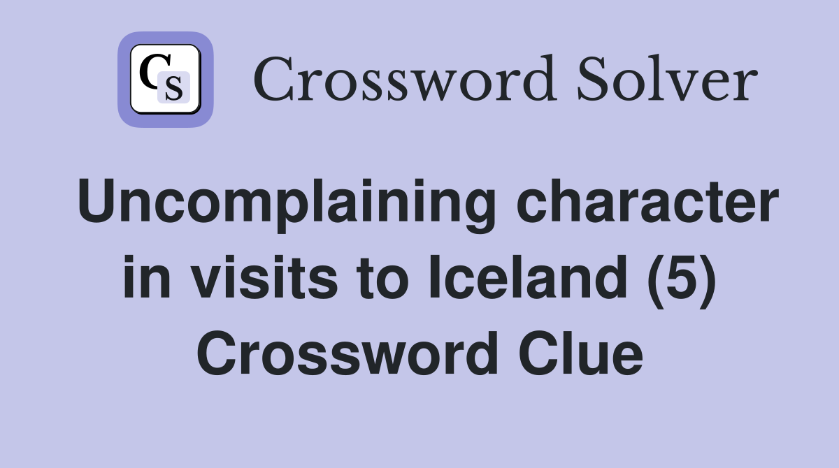 Uncomplaining character in visits to Iceland (5) Crossword Clue
