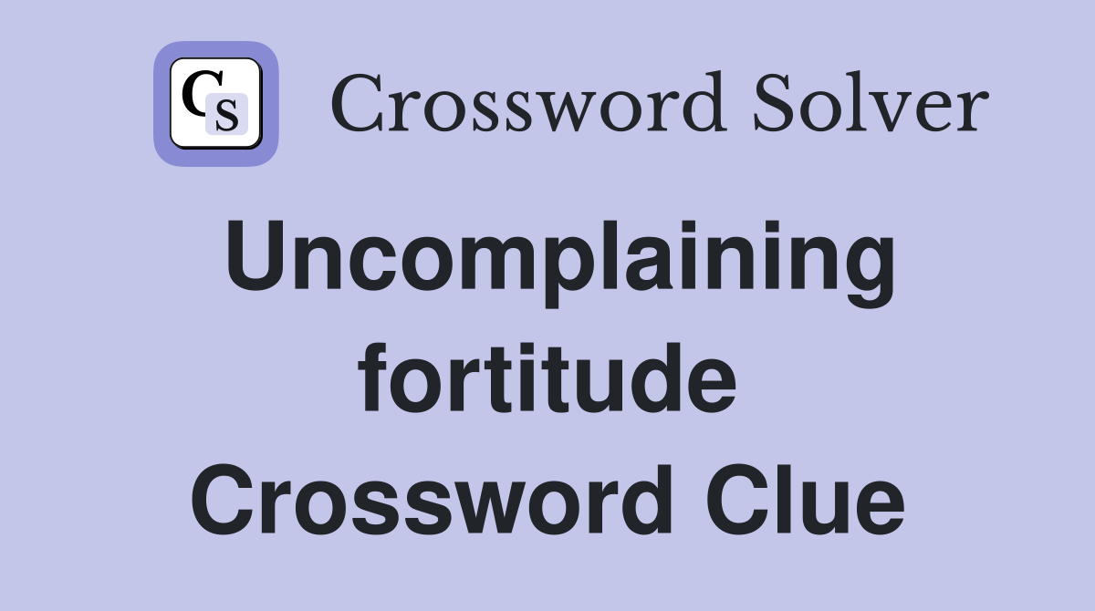 Uncomplaining fortitude Crossword Clue