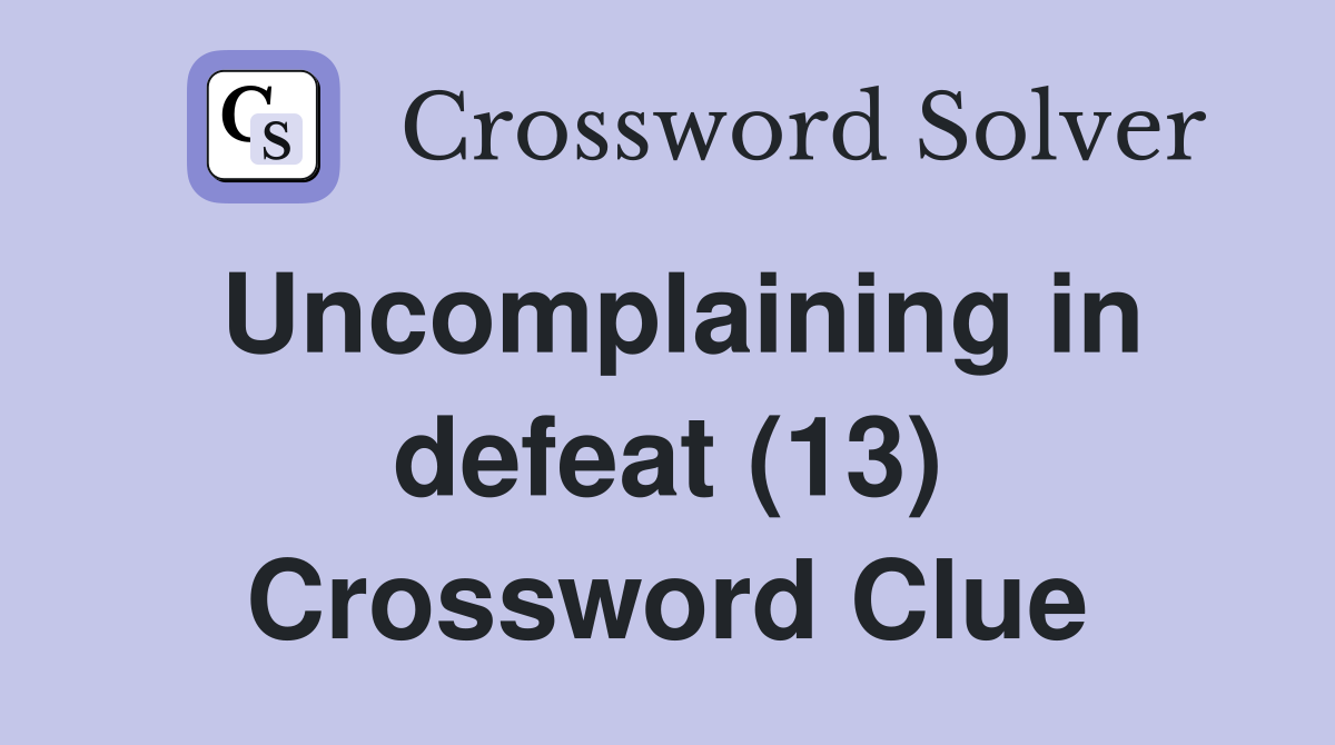 Uncomplaining in defeat (13) Crossword Clue