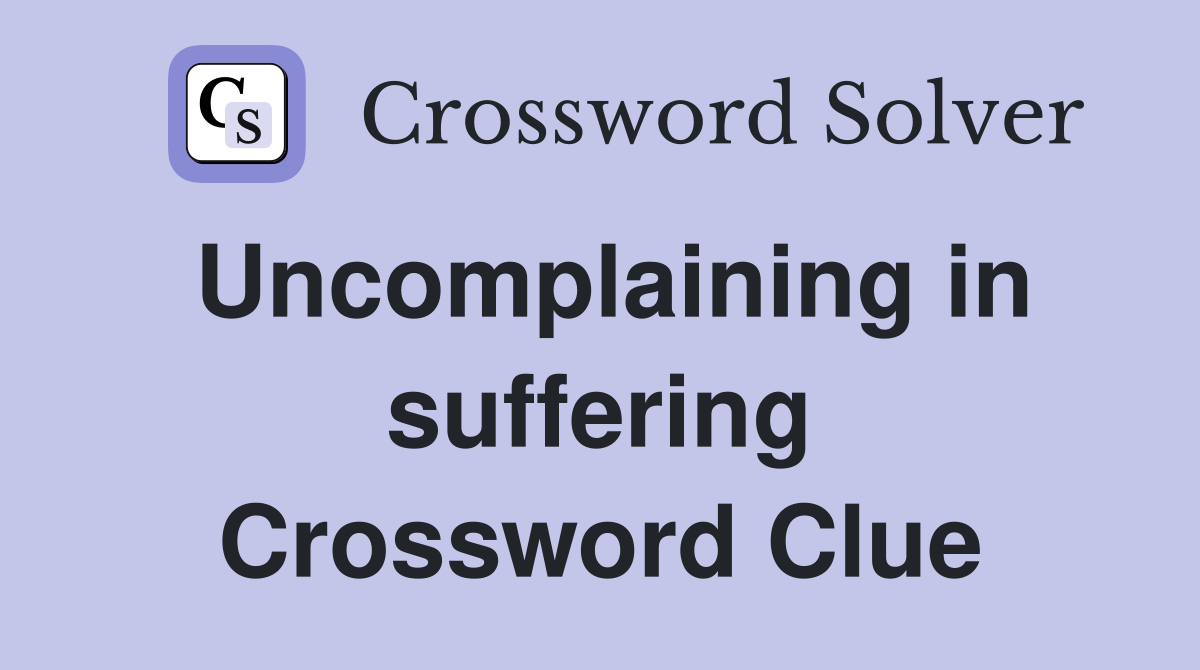 Uncomplaining in suffering Crossword Clue