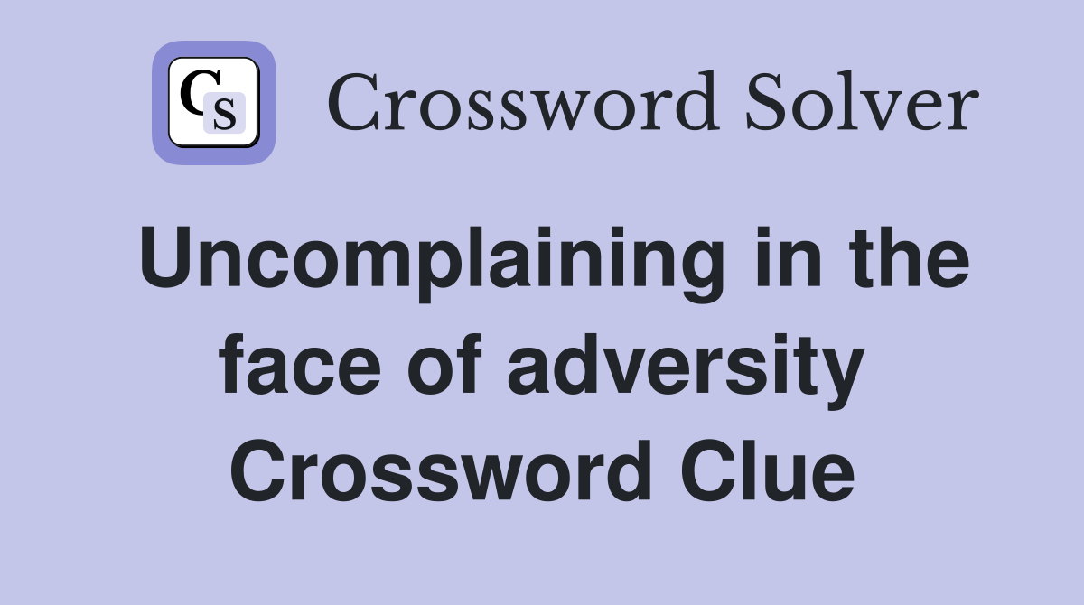 Uncomplaining in the face of adversity Crossword Clue