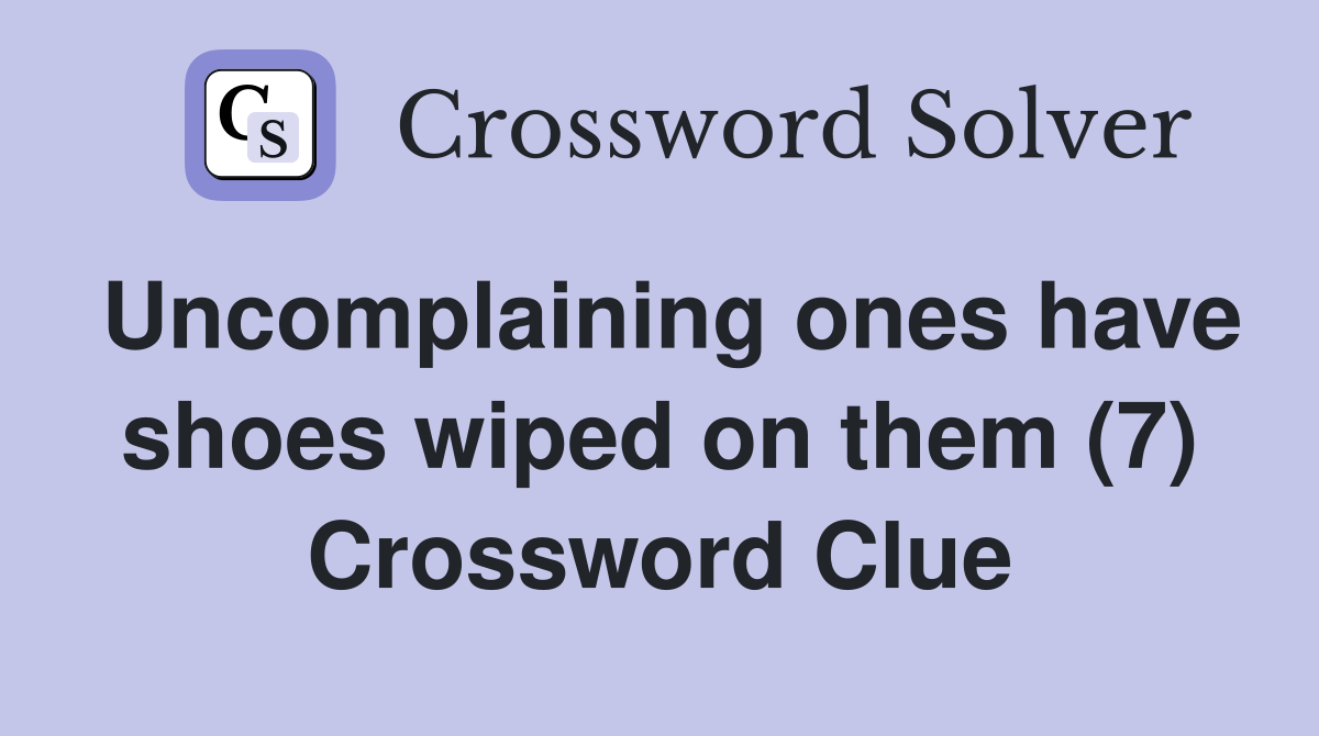Uncomplaining ones have shoes wiped on them (7) Crossword Clue