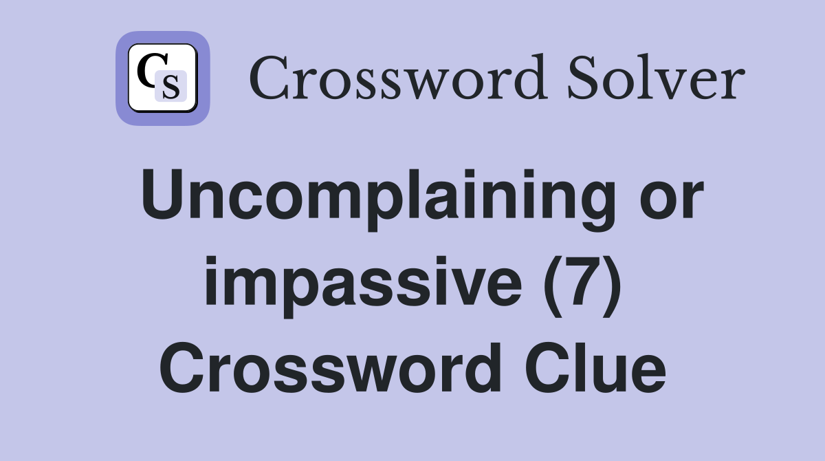 Uncomplaining or impassive (7) Crossword Clue