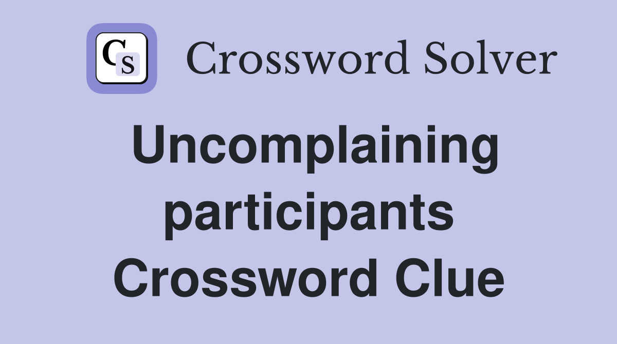 Uncomplaining participants Crossword Clue