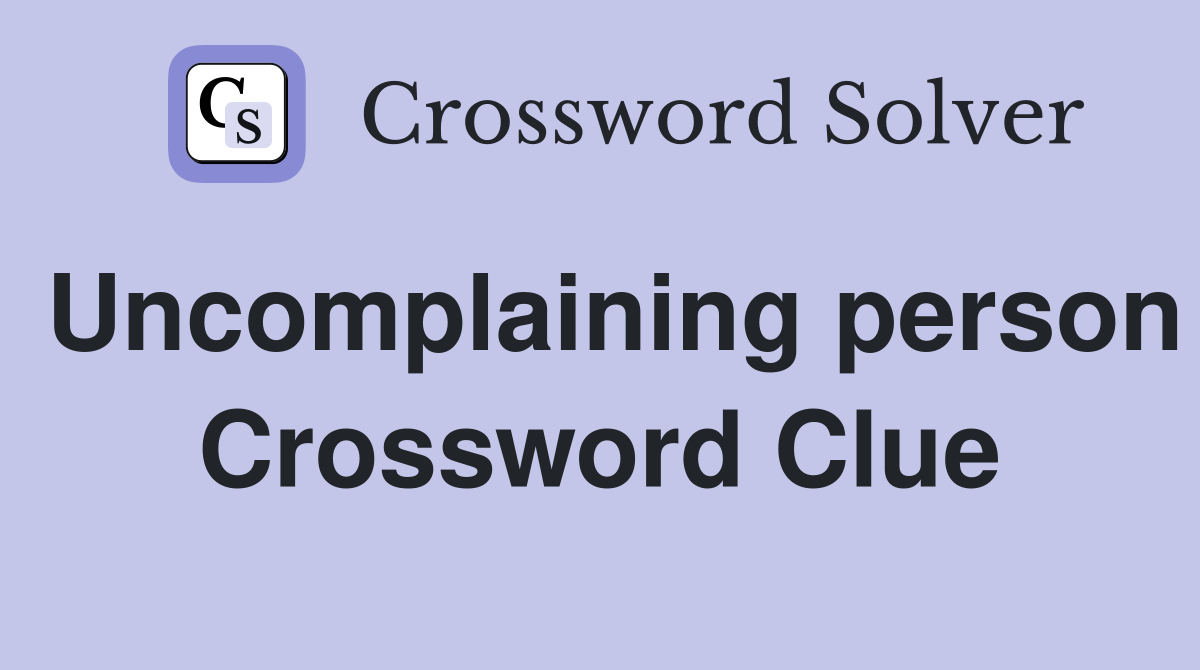 Uncomplaining person Crossword Clue