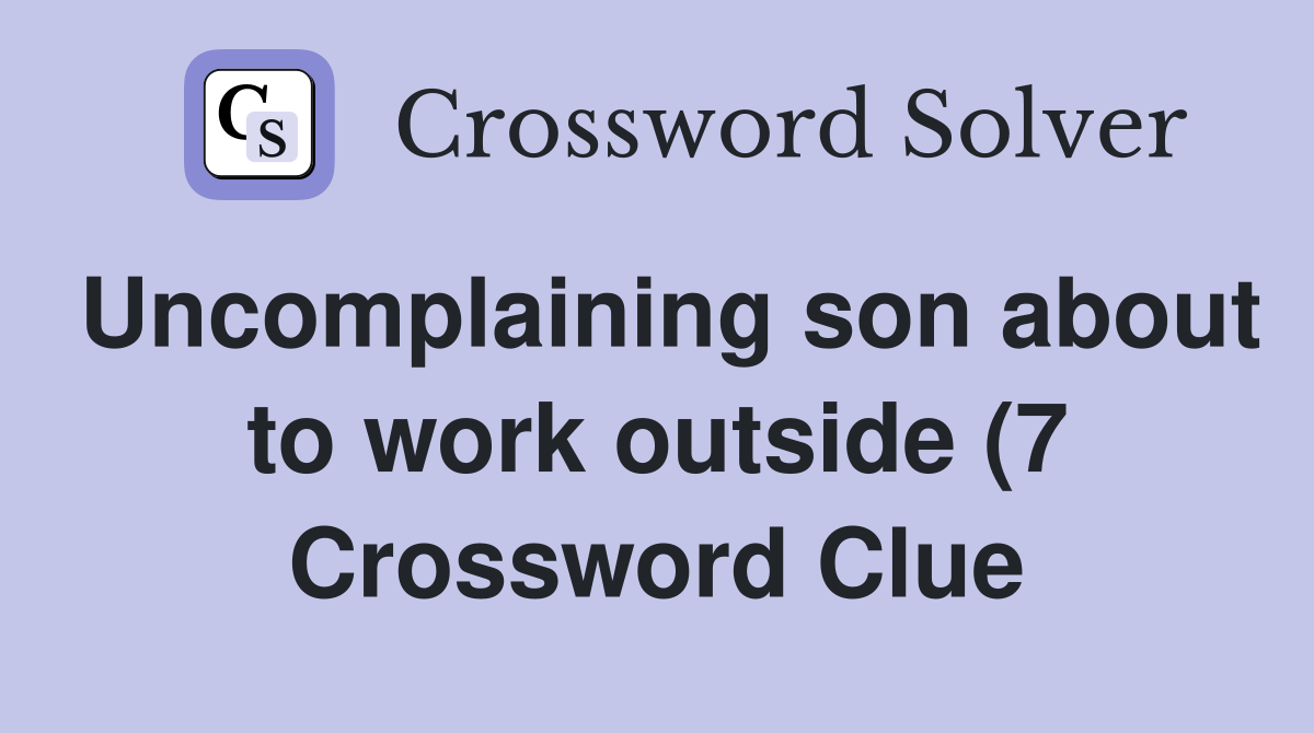 Uncomplaining son about to work outside (7) Crossword Clue Answers Uncomplaining son about to work outside (7) Crossword Clue Answers