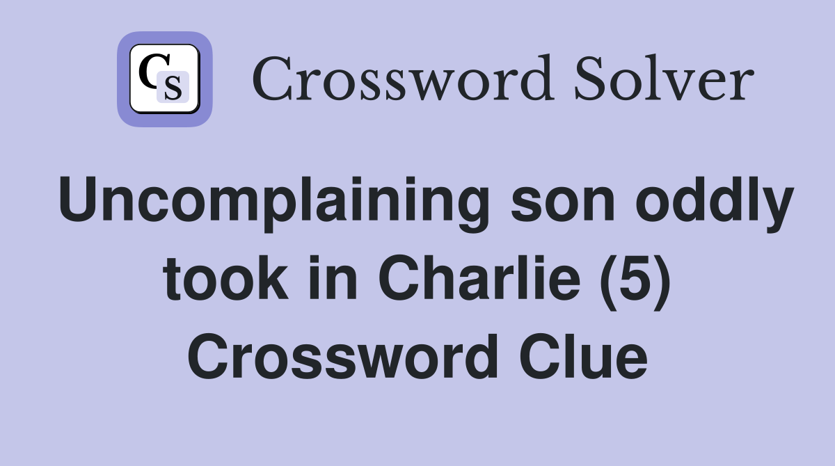 Uncomplaining son oddly took in Charlie (5) Crossword Clue