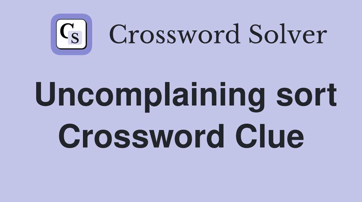 Uncomplaining sort Crossword Clue