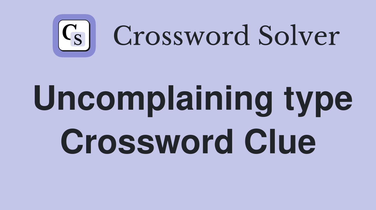 Uncomplaining type Crossword Clue
