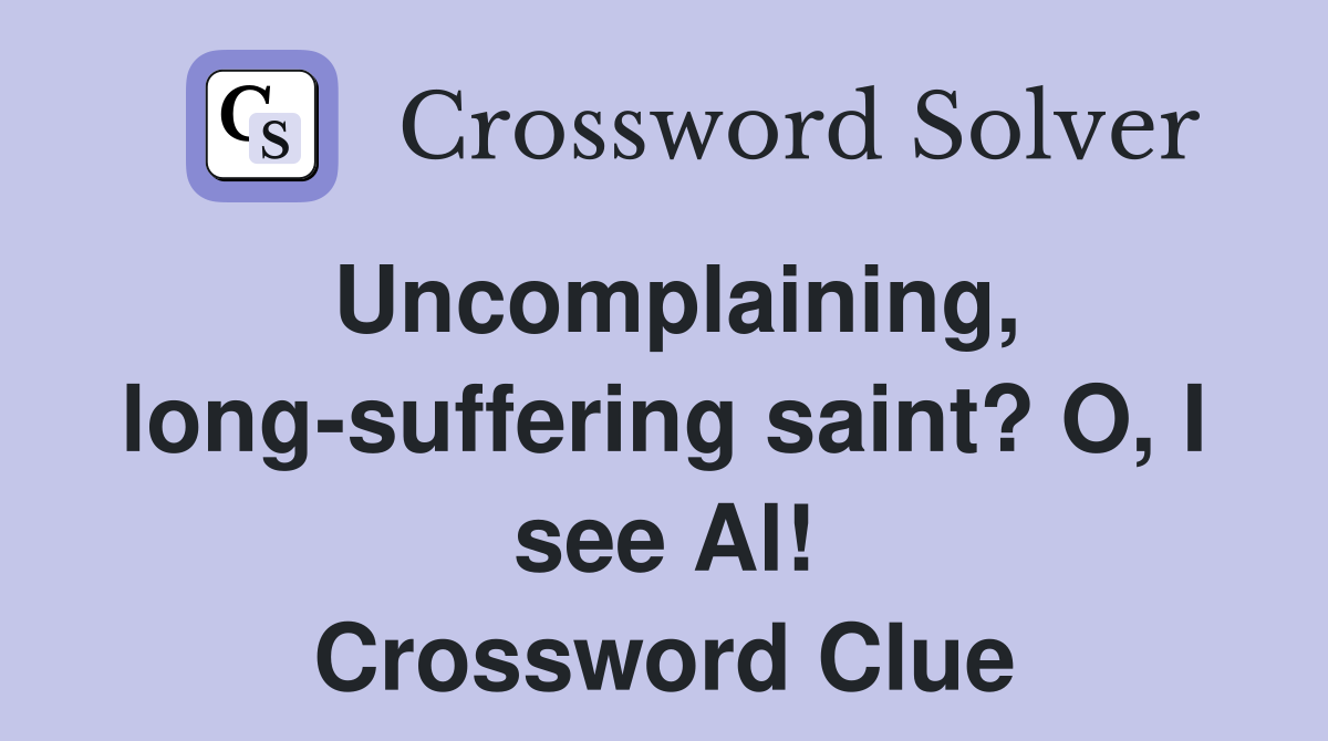 Uncomplaining, long-suffering saint? O, I see Al! Crossword Clue