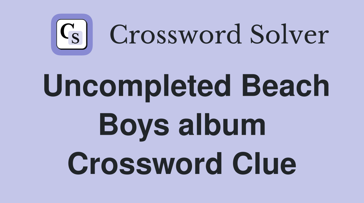 Uncompleted Beach Boys album Crossword Clue