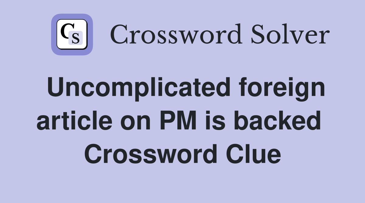 Uncomplicated foreign article on PM is backed  Crossword Clue