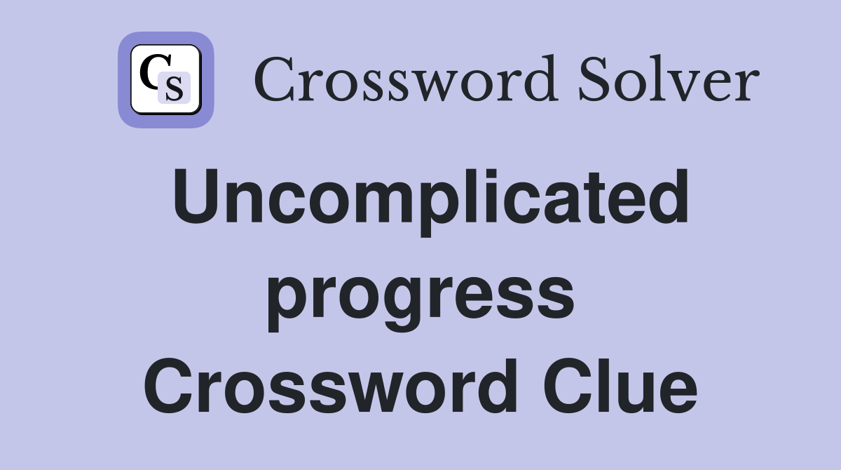 Uncomplicated progress Crossword Clue