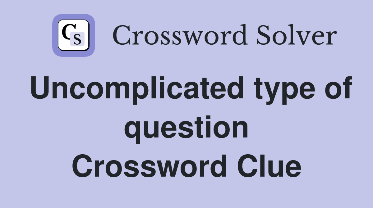 Uncomplicated type of question Crossword Clue
