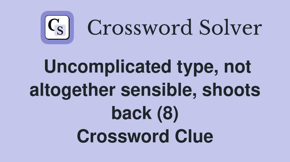 Uncomplicated type, not altogether sensible, shoots back (8) Crossword Clue