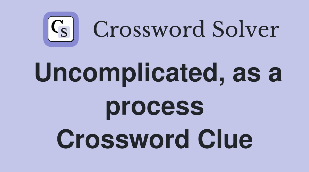 Uncomplicated, as a process Crossword Clue