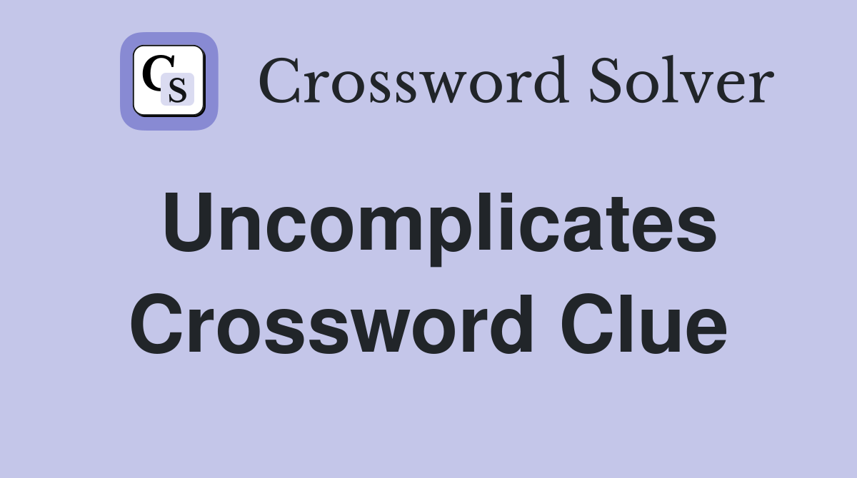 Uncomplicates Crossword Clue