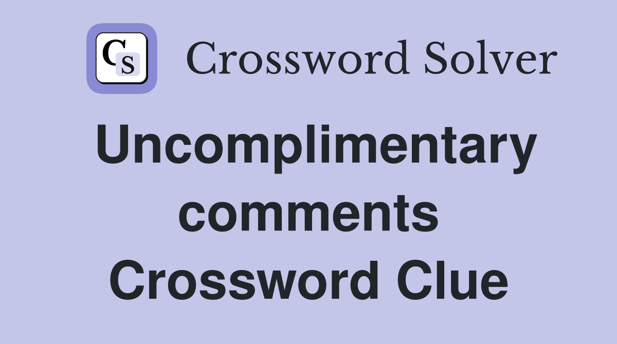 Uncomplimentary comments Crossword Clue