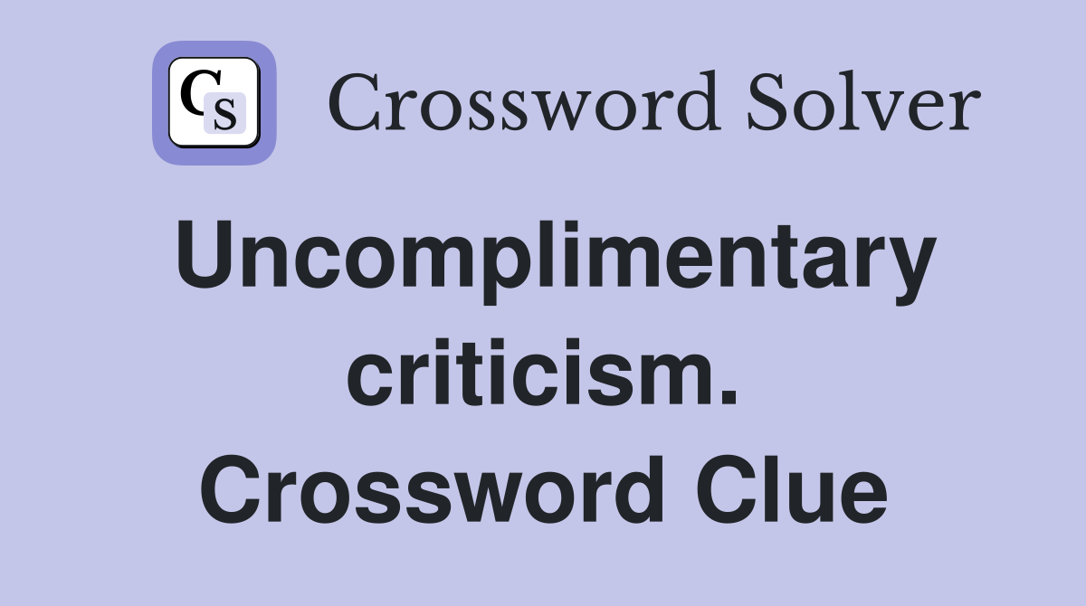 Uncomplimentary criticism. Crossword Clue