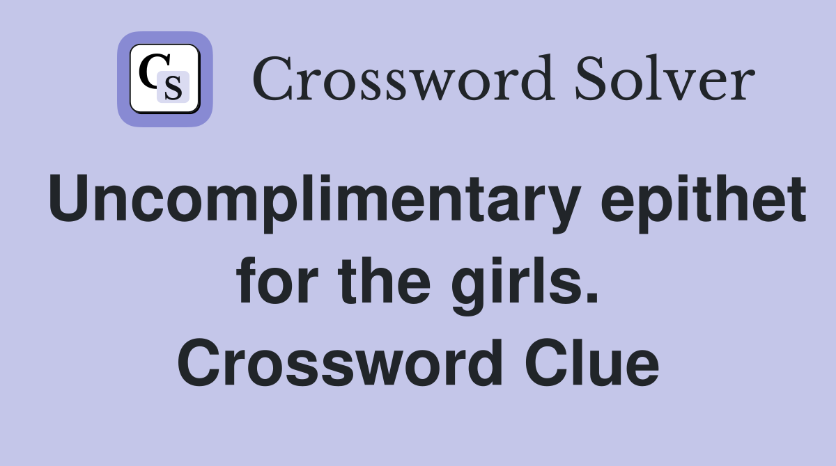 Uncomplimentary epithet for the girls. Crossword Clue