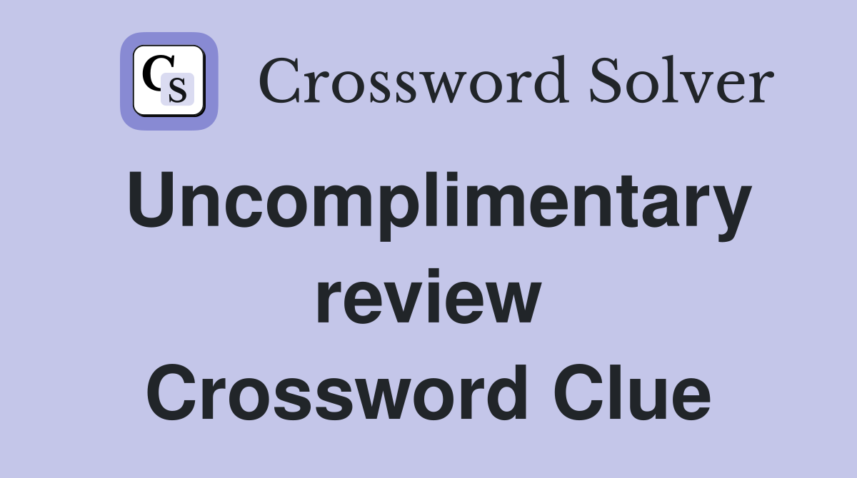 Uncomplimentary review Crossword Clue