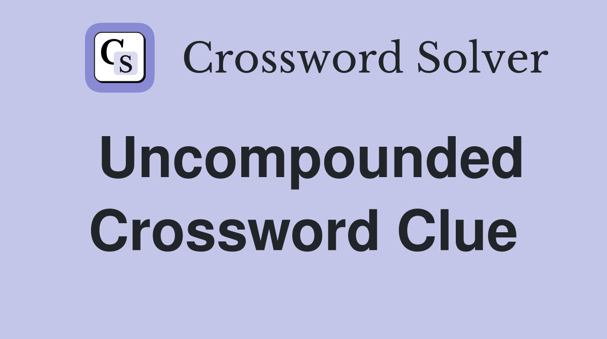 Uncompounded Crossword Clue
