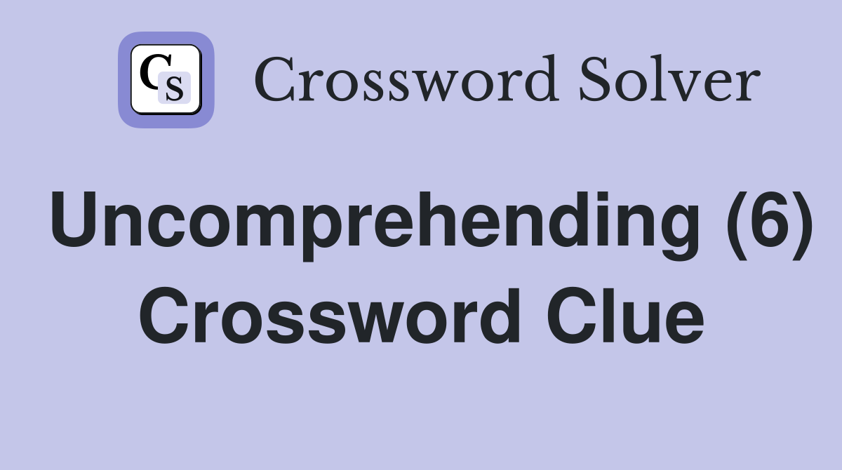 Uncomprehending (6) Crossword Clue
