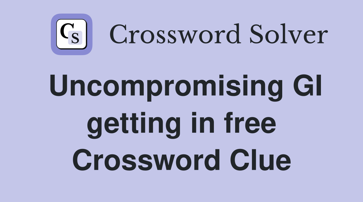 Uncompromising GI getting in free Crossword Clue