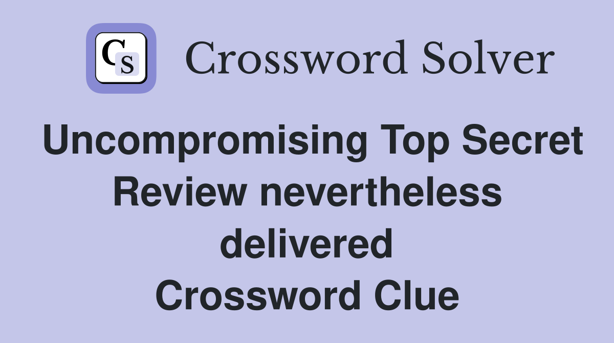 Uncompromising Top Secret Review nevertheless delivered Crossword Clue