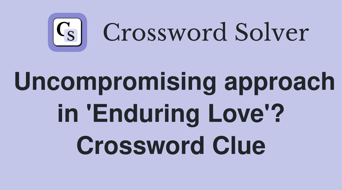 Uncompromising approach in 'Enduring Love'? Crossword Clue