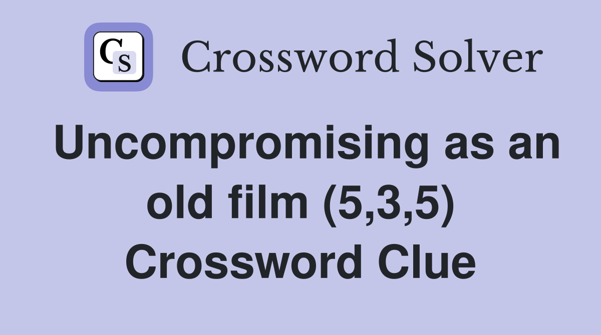 Uncompromising as an old film (5,3,5) Crossword Clue