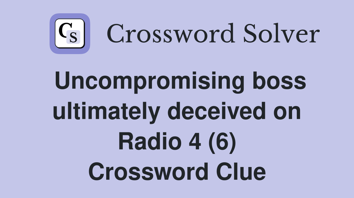 Uncompromising boss ultimately deceived on Radio 4 (6) Crossword Clue