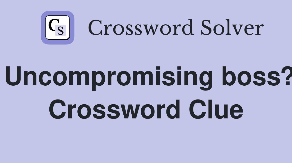 Uncompromising boss? Crossword Clue