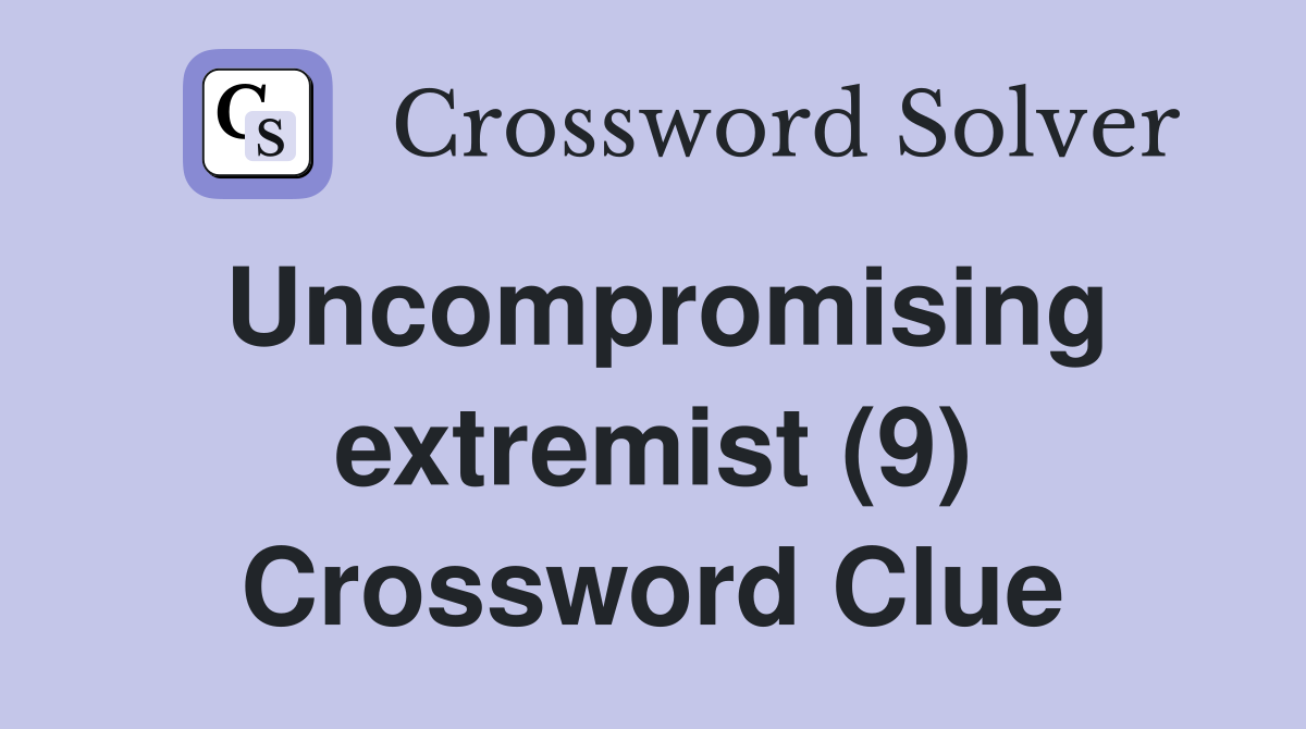 Uncompromising extremist (9) Crossword Clue