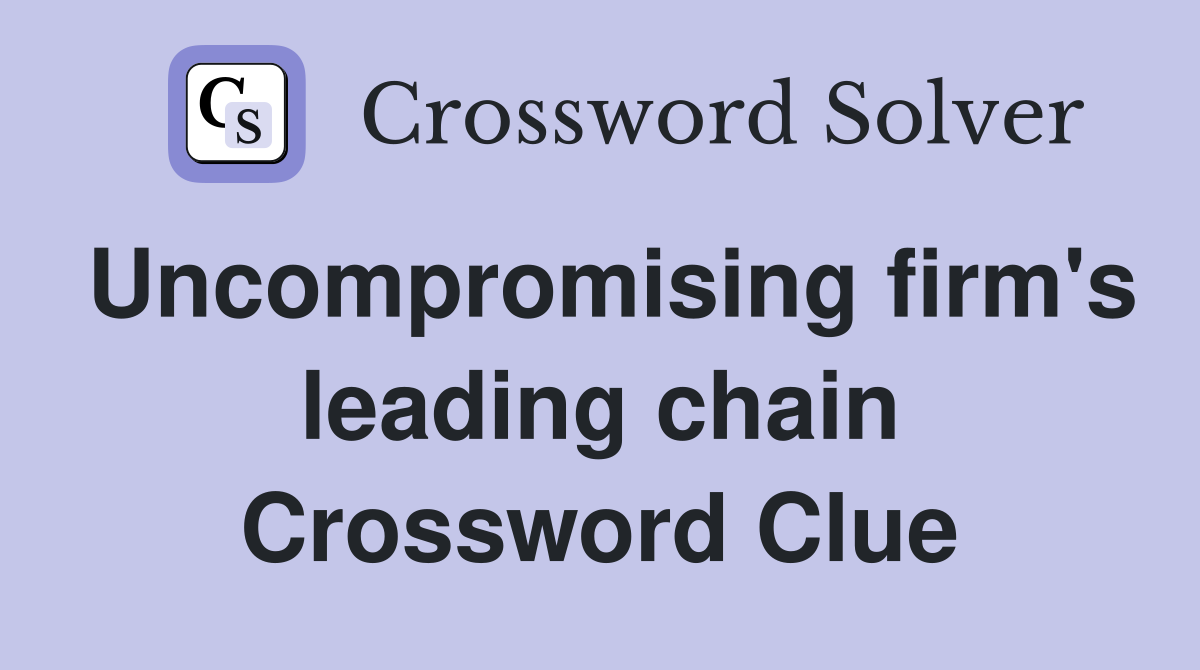 Uncompromising firm's leading chain Crossword Clue