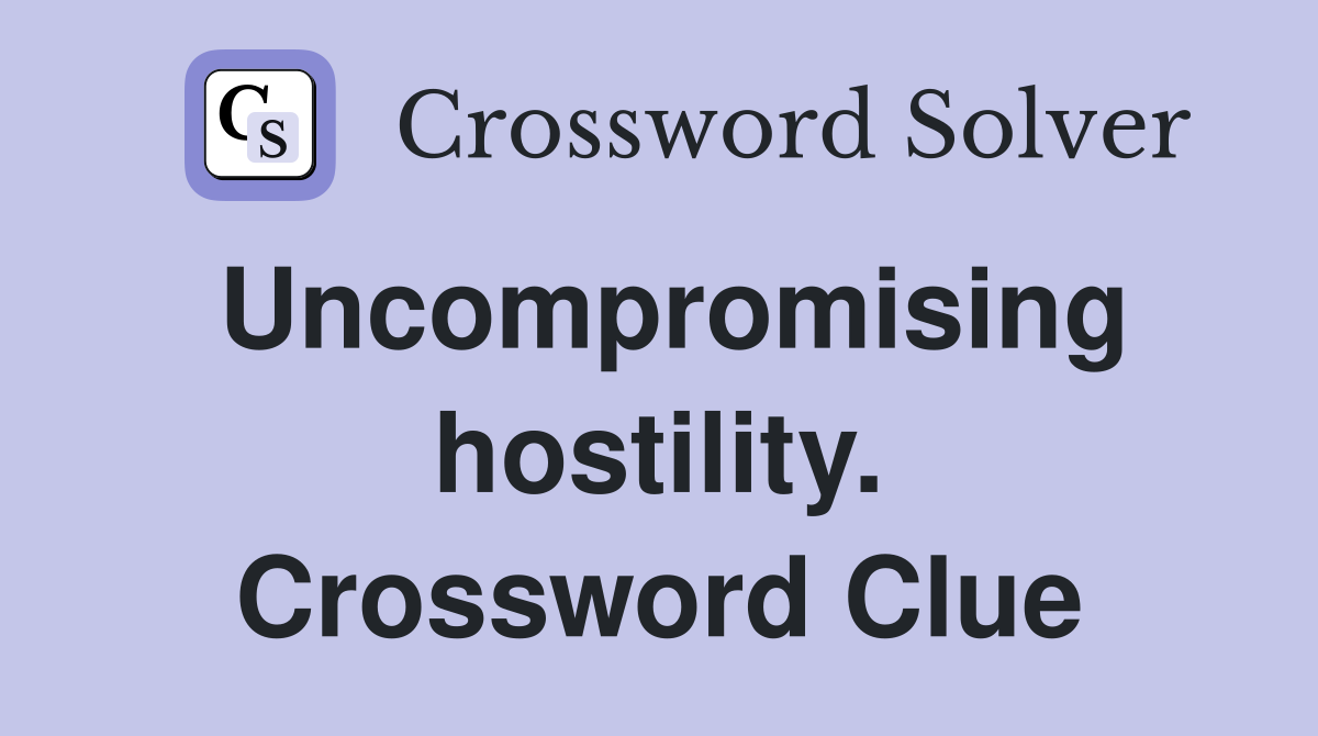Uncompromising hostility. Crossword Clue